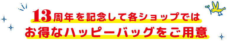 13周年を記念して各ショップではお得なハッピーバッグをご用意