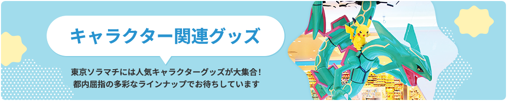 キャラクター関連グッズ　東京ソラマチには人気キャラクターグッズが大集合！都内屈指の多彩なラインナップでお待ちしています