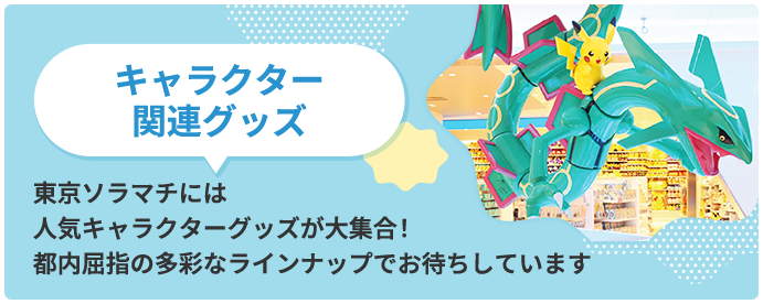 キャラクター関連グッズ　東京ソラマチには人気キャラクターグッズが大集合！都内屈指の多彩なラインナップでお待ちしています